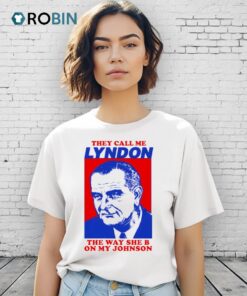 They Call Me Lyndon The Way She B On My Johnson Portrait Shirt