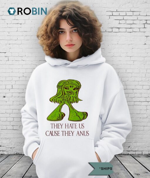 They Hate Us Cause They Anus Shirt