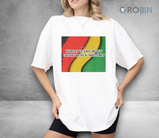 White Tears Dont Erase Black History Shirt