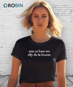 Win Or Lose We Elly De La Booze Shirt