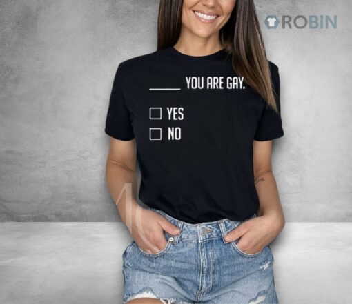 You Are Gay Yes No Shirt