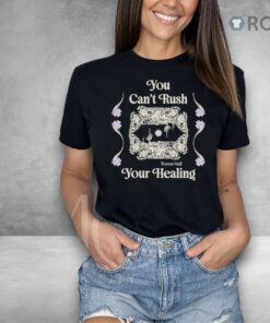 You Can’t Rush Your Healing Shirt You Can’t Rush Your Healing Shirt