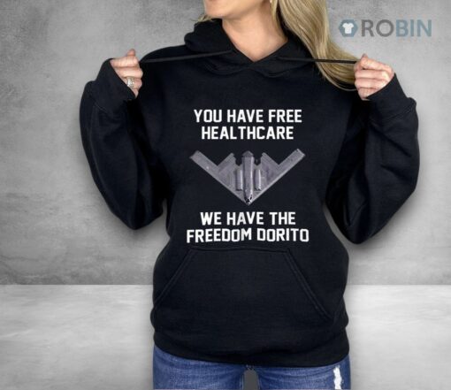 You Have Free Healthcare We Have The Freedom Dorito Shirt