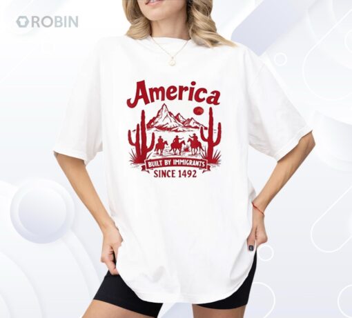 America Built By Immigrants Since 1492 Shirt