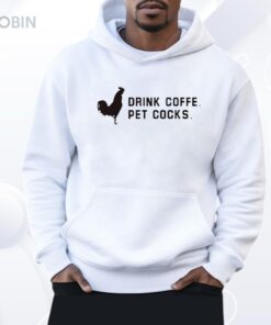 Drink Coffee Pet Cocks Shirt Drink Coffee Pet Cocks Shirt