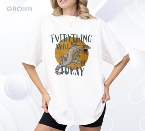 Everything Will Be Tokay Shirt