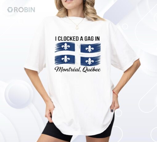 I Clocked A Gag In Montreal Quebec Shirt