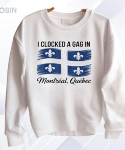I Clocked A Gag In Montreal Quebec Shirt