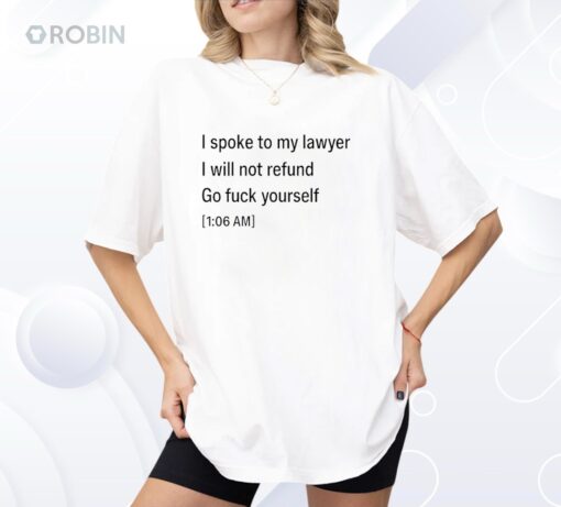 I Spoke To My Lawyer I Will Not Refund Go Fuck Yourself Shirt