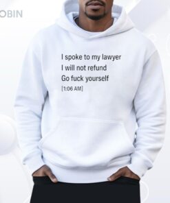 I Spoke To My Lawyer I Will Not Refund Go Fuck Yourself Shirt