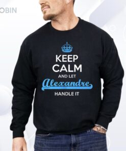 Keep Calm And Let Alexandre Handle It Shirt