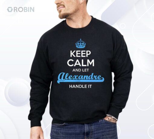 Keep Calm And Let Alexandre Handle It Shirt