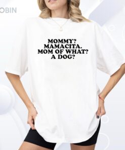 Mommy Mamacita Mom Of What A Dog Shirt