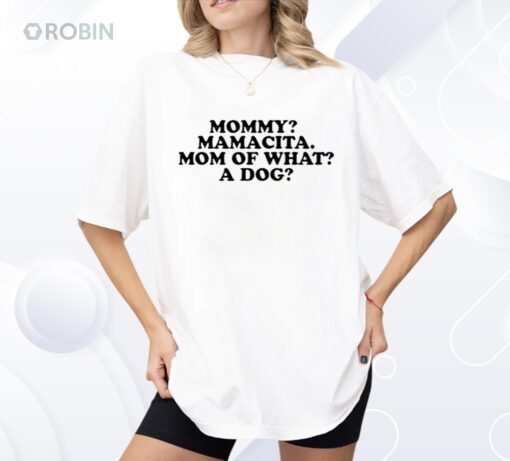 Mommy Mamacita Mom Of What A Dog Shirt