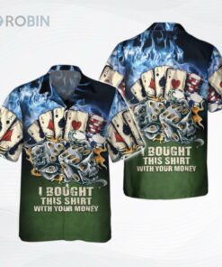 Poker I Bought This Shirt With Your Money 3D Hawaiian Shirt, Casino Hawaiian Shirt