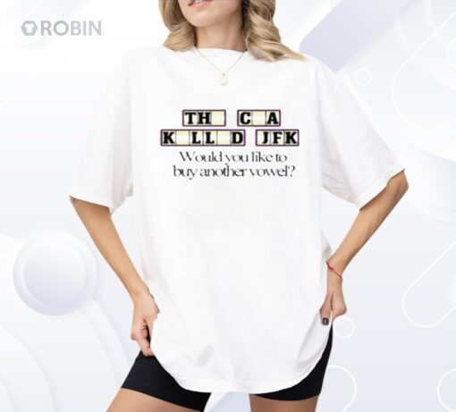 The Cia Killed Jfk Would You Like To Buy Another Vowel Shirt