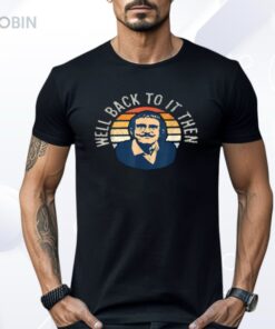 Well Back To It Then Chit Lady Shirt