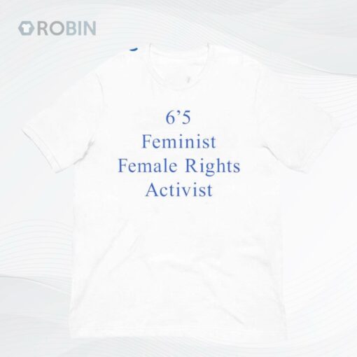 6’5 Feminist Female Rights Activist Shirt