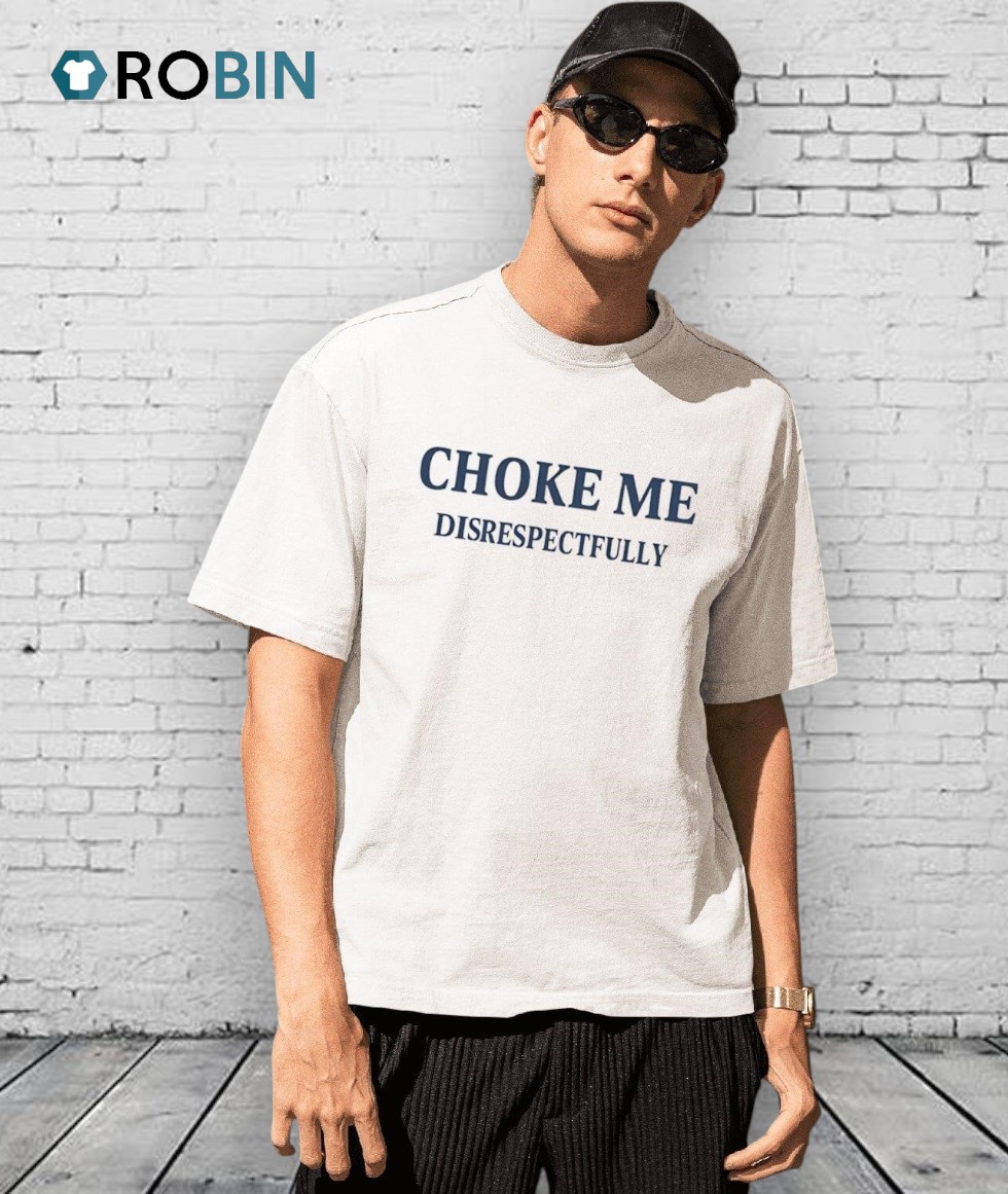 Choke Me Disrespectfully Shirt Choke Me Disrespectfully Shirt