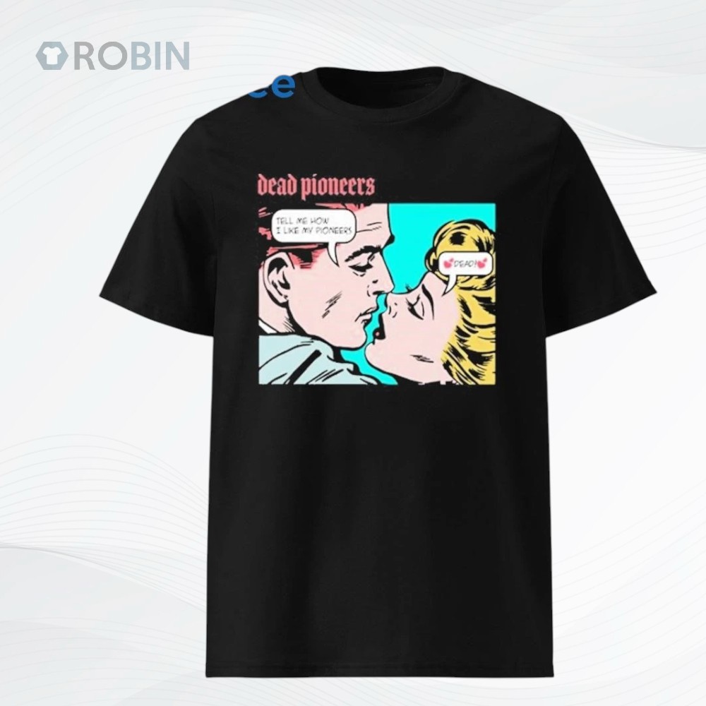 Dead Pioneers We Like Our Pioneers Dead Shirt Dead Pioneers We Like Our Pioneers Dead Shirt