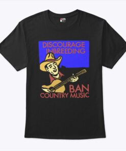 Discourage Inbreeding Ban Country Music Shirt Discourage Inbreeding Ban Country Music Shirt