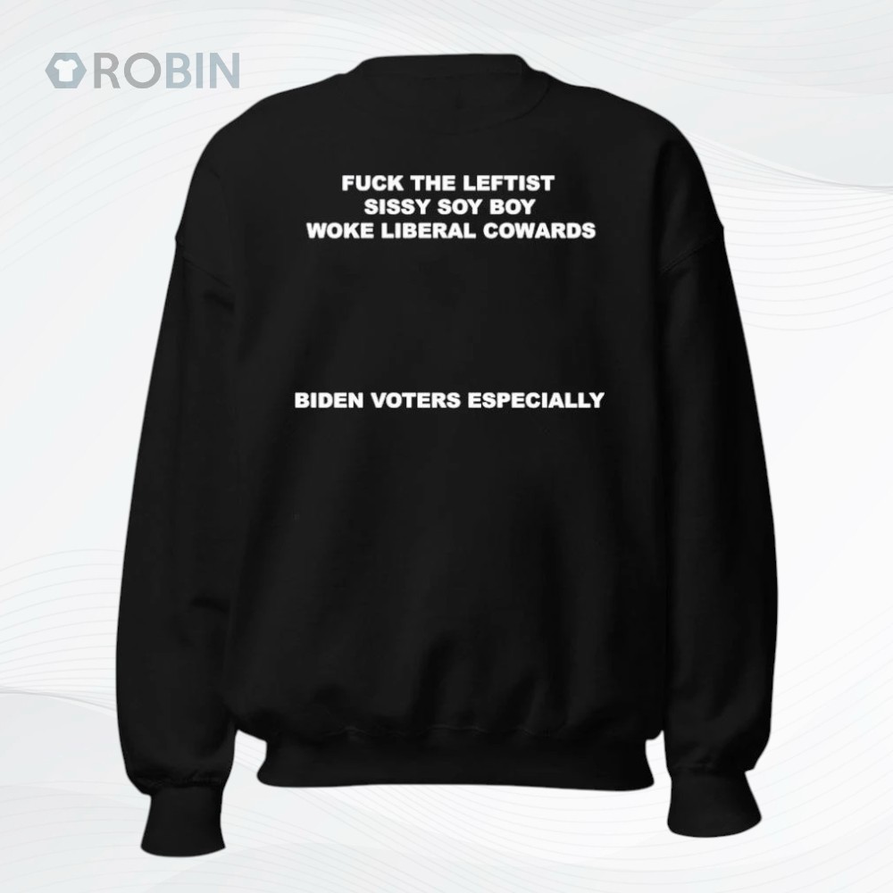 Fuck The Leftist Sissy Soy Boy Woke Liberal Cowards Biden Voters Especially Shirt Fuck The Leftist Sissy Soy Boy Woke Liberal Cowards Biden Voters Especially Shirt