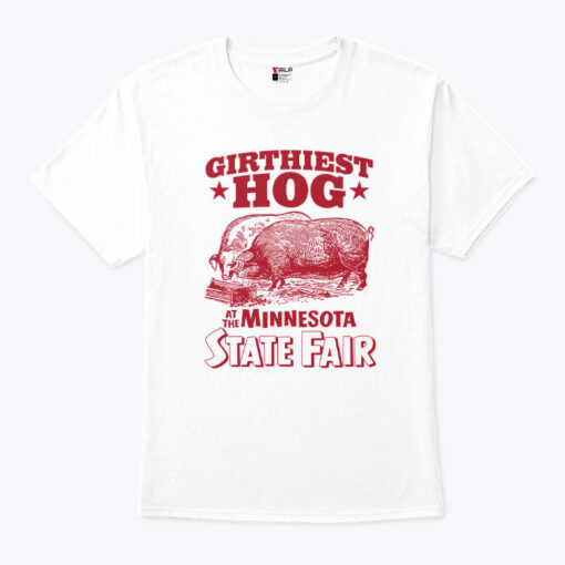 Girthiest Hog At The Minnesota State Fair Shirt