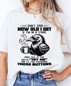 I Don’t Care How Old I Get Shirt I Don’t Care How Old I Get Shirt