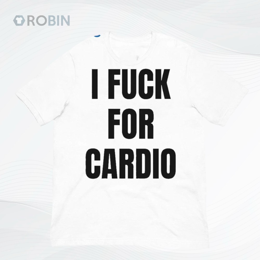 I Fuck For Cardio Shirt I Fuck For Cardio Shirt