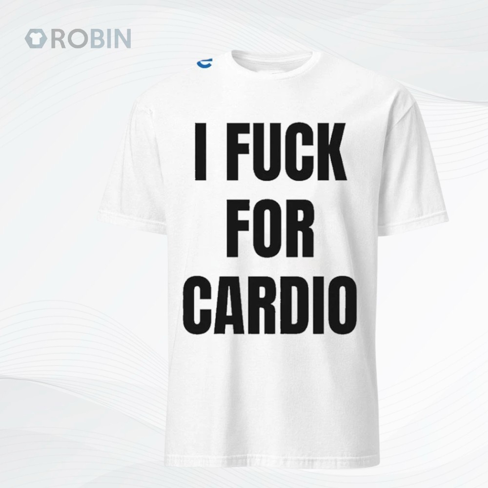 I Fuck For Cardio Shirt I Fuck For Cardio Shirt