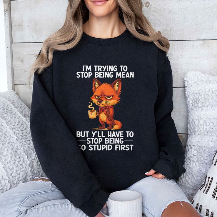 I’m Trying to Stop Being Mean But Y’ll Have to Stop Being So Stupid FirsShirt I’m Trying to Stop Being Mean But Y’ll Have to Stop Being So Stupid FirsShirt