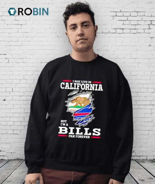 I May Live In California But I’m A Buffalo Bills Fan Forever Shirt