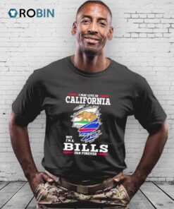 I May Live In California But I’m A Buffalo Bills Fan Forever Shirt