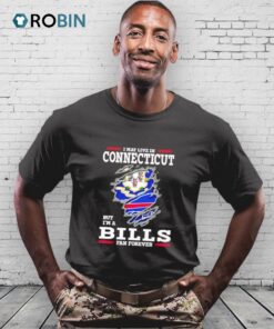 I May Live In Connecticut But I’m A Buffalo Bills Fan Forever Shirt