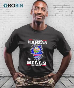 I May Live In Kansas But I’m A Buffalo Bills Fan Forever Shirt