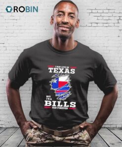 I May Live In Texas But I’m A Buffalo Bills Fan Forever Shirt