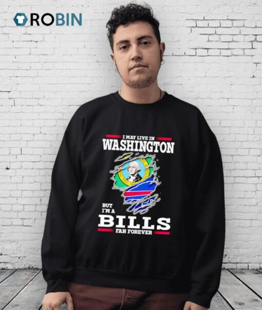 I May Live In Washington But I’m A Buffalo Bills Fan Forever Shirt