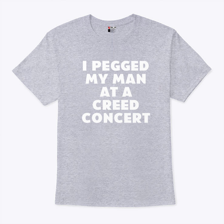 I Pegged My Man At A Creed Concert Shirt I Pegged My Man At A Creed Concert Shirt