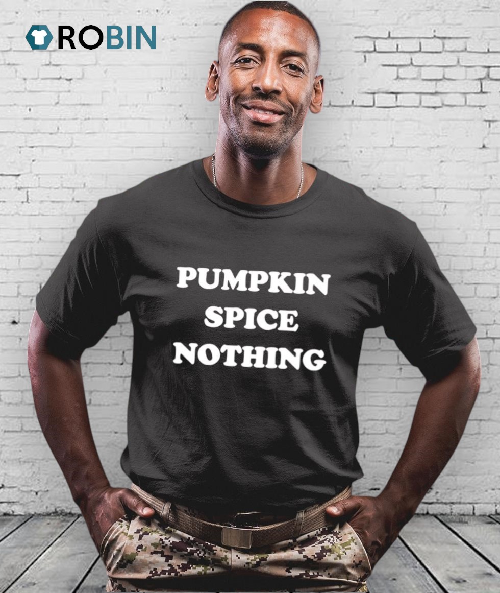 Pumpkin Spice Nothing Shirt Pumpkin Spice Nothing Shirt