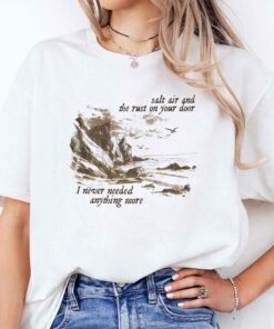 Salt Air And The Rust On Your Door I Never Needed Anything More Shirt