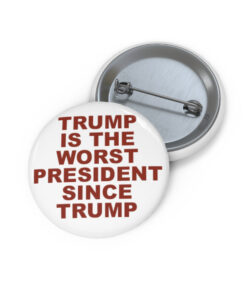 Trump Is The Worst President Since Trump Custom Pin Button