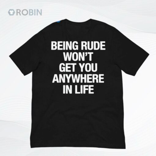 Yeji Being Rude Wont Get You Anywhere In Life Shirt