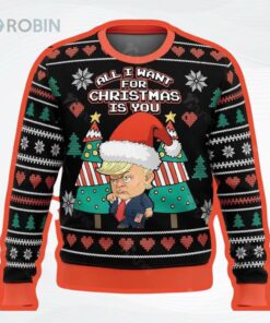 All I Want For Christmas Is You Trump Ugly Christmas Sweater, Sweatshirt