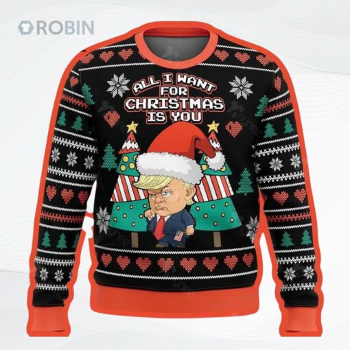 All I Want For Christmas Is You Trump Ugly Christmas Sweater, Sweatshirt
