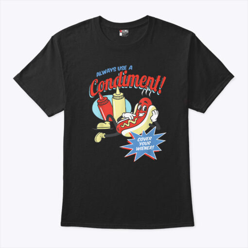 Always Use A Condiment Cover Your Wiener Hot Dog Unisex Shirt