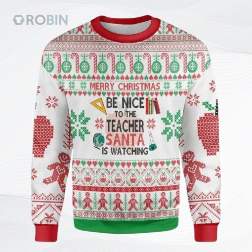 Be Nice To The Teacher Santa Is Watching You Ugly Christmas Sweater, Sweatshirt