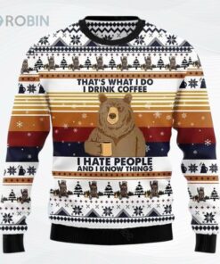 Bear Coffee That Is What Do Drink Coffee Hate People And Know Things Ugly Christmas Sweater