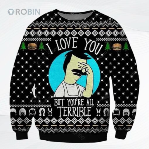 Bob Is Burgers Love You But Youre All Terrible Ugly Christmas Sweater, Sweatshirt