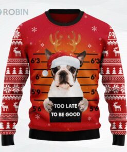 Boston Terrier Too Late To Be Good Christmas Ugly Christmas Sweater