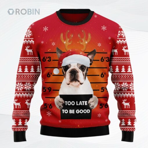 Boston Terrier Too Late To Be Good Christmas Ugly Christmas Sweater